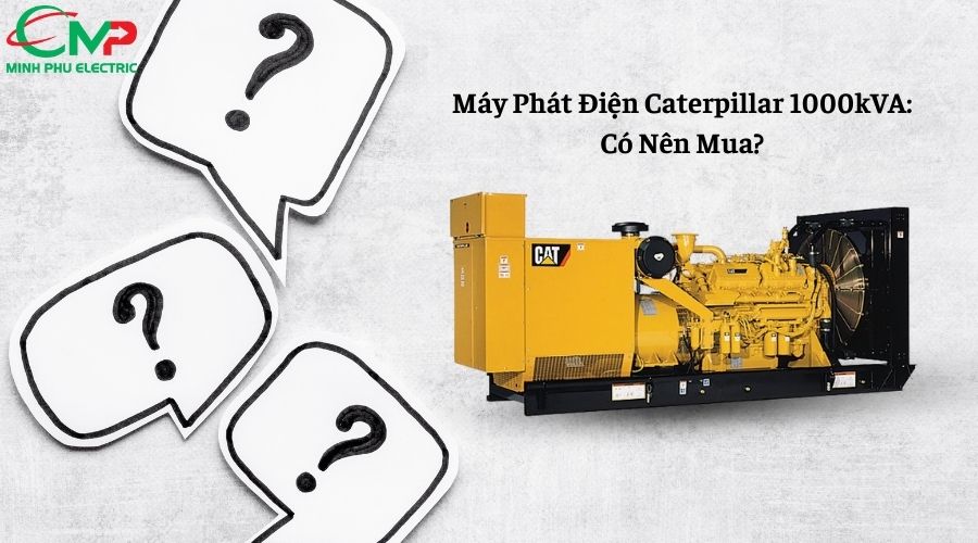Máy Phát Điện Caterpillar 1000kVA: Có Nên Mua?