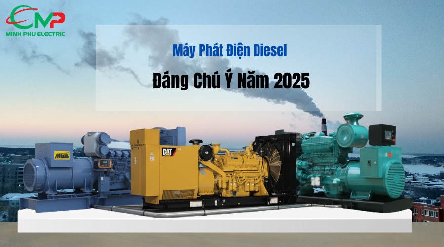 Máy Phát Điện Diesel Đáng Chú Ý Năm 2025