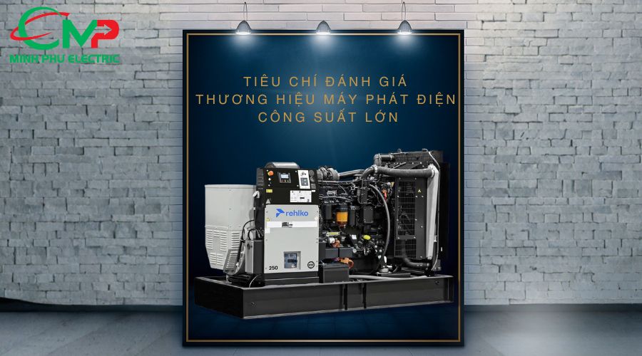 MÁY PHÁT ĐIỆN CÔNG SUẤT LỚN: 5 HÃNG UY TÍN HIỆN NAY! 1 Tiêu chí đánh giá thương hiệu máy phát điện công suất lớn