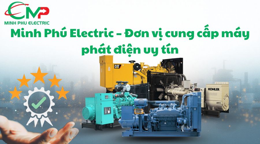 Minh Phú Electric – Đơn vị cung cấp máy phát điện uy tín
