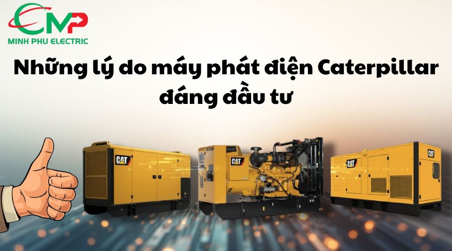 Những lý do khiến máy phát điện Caterpillar đáng để đầu tư