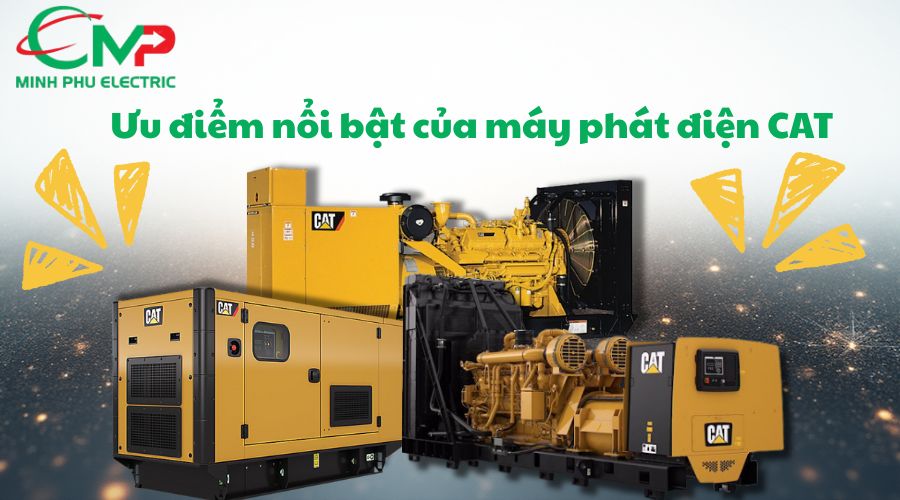 MÁY PHÁT ĐIỆN CAT - GIẢI PHÁP DỰ PHÒNG ĐIỆN TỐI ƯU! 2 Những ưu điểm nổi bật của máy phát điện CAT