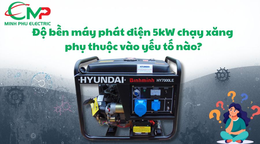 Độ bền máy phát điện 5kW chạy xăng phụ thuộc vào yếu tố nào