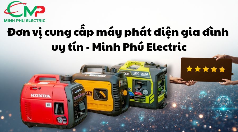 MÁY PHÁT ĐIỆN GIA ĐÌNH - GIẢI PHÁP NĂNG LƯỢNG DỰ PHÒNG 3 Đơn vị cung cấp máy phát điện gia đình uy tín