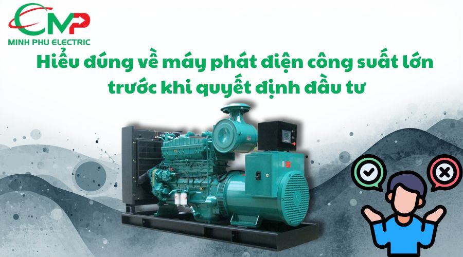 Hiểu đúng về máy phát điện công suất lớn trước khi quyết định đầu tư