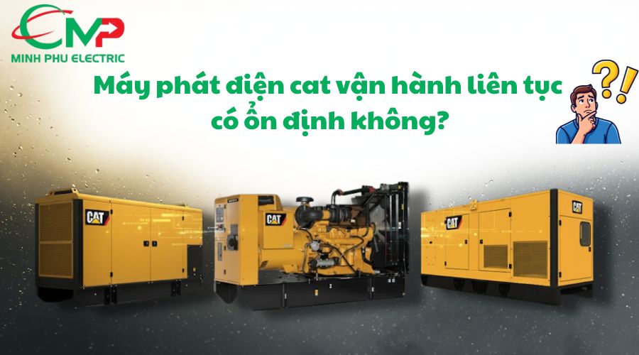 MÁY PHÁT ĐIỆN CAT CHẠY LIÊN TỤC CÓ ỔN KHÔNG? 2 Máy phát điện cat vận hành liên tục có ổn định không