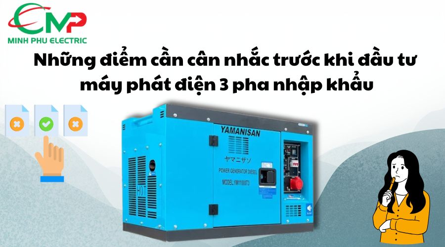 MÁY PHÁT ĐIỆN 3 PHA NHẬP KHẨU ĐÁNG ĐẦU TƯ KHÔNG? 3 Những điểm cần cân nhắc trước khi đầu tư máy phát điện 3 pha nhập khẩu