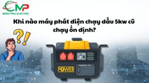 Khi nào máy phát điện chạy dầu 5kw cũ chạy ổn định