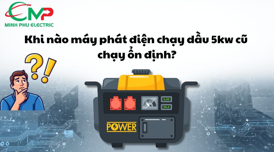 Khi nào máy phát điện chạy dầu 5kw cũ chạy ổn định