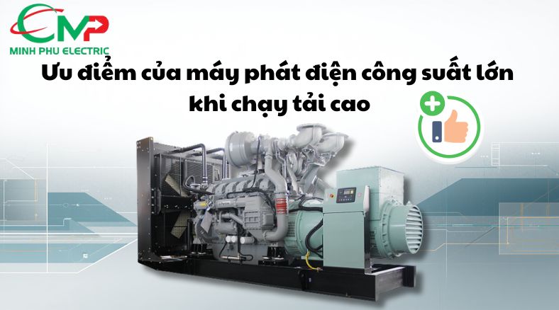 Ưu điểm của máy phát điện công suất lớn khi chạy tải caov