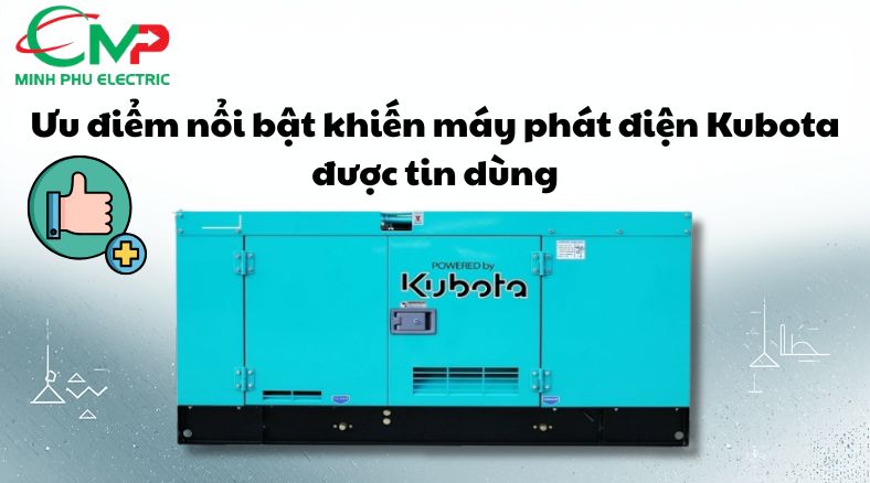Ưu điểm nổi bật khiến máy phát điện Kubota được tin dùng