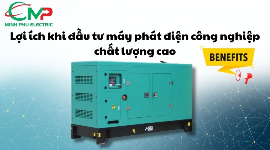 Lợi ích khi đầu tư máy phát điện công nghiệp chất lượng cao