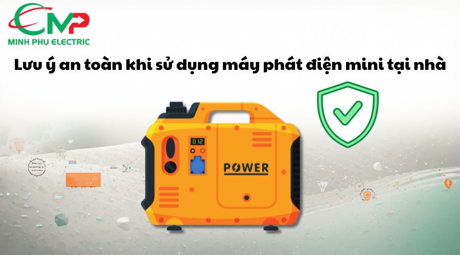 Lưu ý an toàn khi sử dụng máy phát điện mini tại nhà