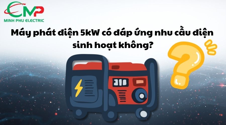 Máy phát điện 5kW có đáp ứng nhu cầu điện sinh hoạt không