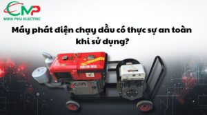 Máy phát điện chạy dầu có thực sự an toàn khi sử dụng