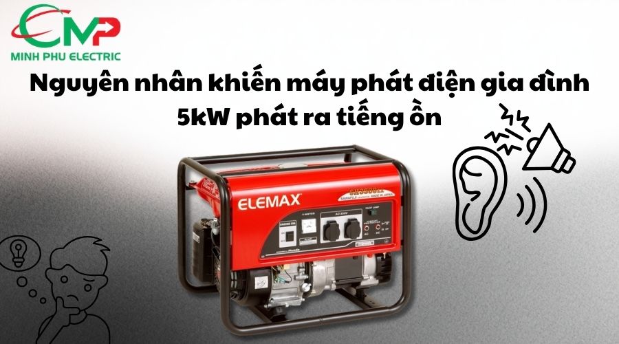 Nguyên nhân khiến máy phát điện gia đình 5kW phát ra tiếng ồn
