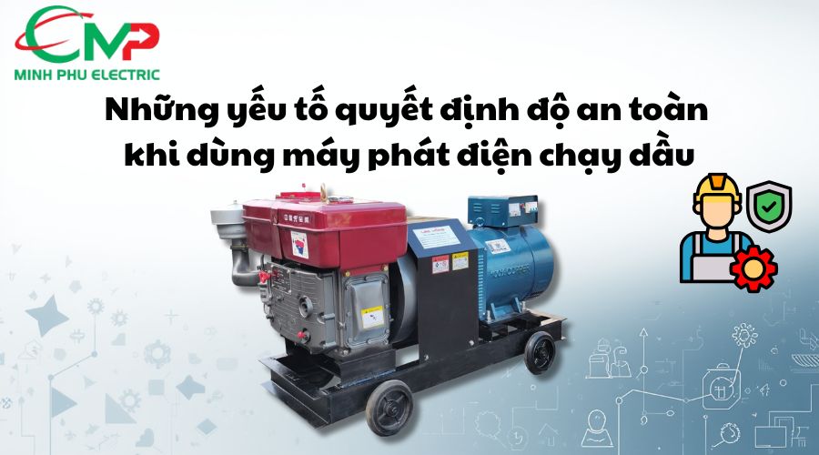 MÁY PHÁT ĐIỆN CHẠY DẦU CÓ AN TOÀN KHI SỬ DỤNG? 2 Những yếu tố quyết định độ an toàn khi dùng máy phát điện chạy dầu