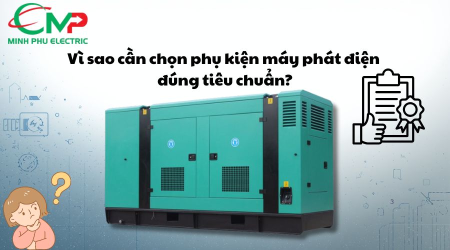 MÁY PHÁT ĐIỆN CẦN NHỮNG PHỤ TRỢ ĐI KÈM NÀO? 3 Vì sao cần chọn phụ kiện máy phát điện đúng tiêu chuẩn