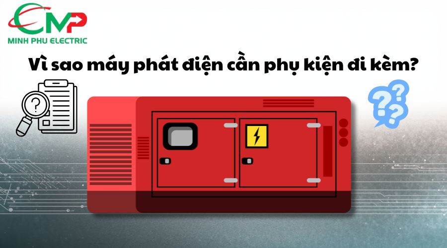 MÁY PHÁT ĐIỆN CẦN NHỮNG PHỤ TRỢ ĐI KÈM NÀO? 1 Vì sao máy phát điện cần phụ kiện đi kèm