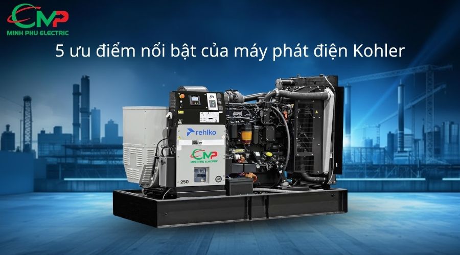 5 ưu điểm nổi bật của máy phát điện Kohler