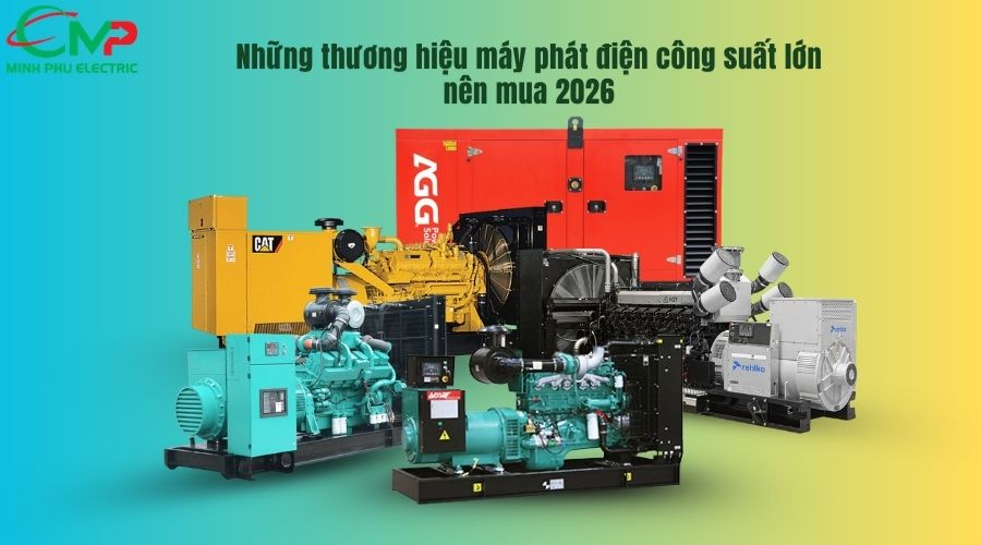 Những thương hiệu máy phát điện công suất lớn nên mua 2026