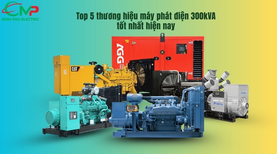 MÁY PHÁT ĐIỆN 300KVA HÃNG NÀO TỐT NHẤT? 1 Top 5 thương hiệu máy phát điện 300kVA tốt nhất hiện nay