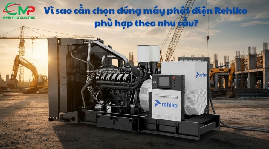 Vì sao cần chọn đúng máy phát điện Rehlko phù hợp theo nhu cầu?