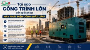 Tại sao công trình lớn cần giải pháp máy phát điện công suất lớn?