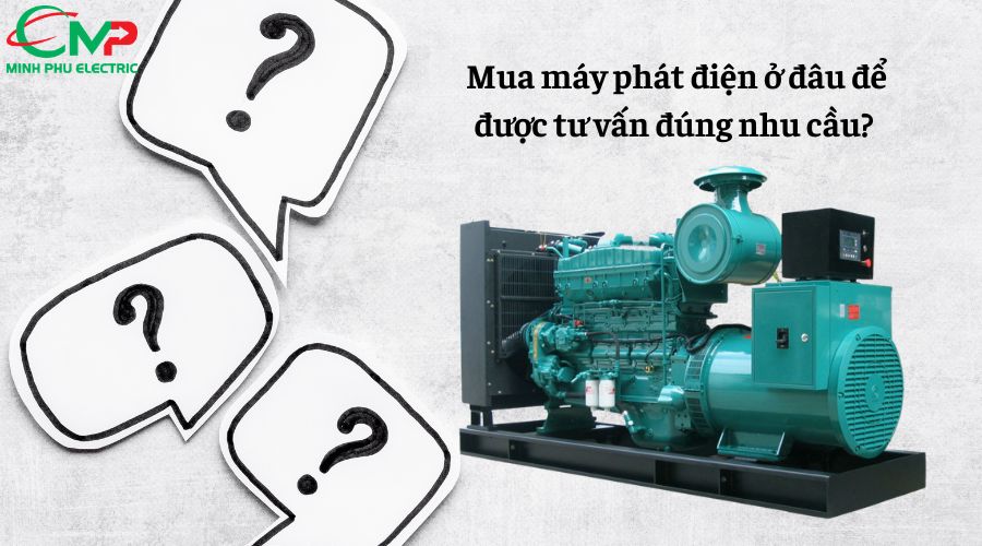 Mua máy phát điện ở đâu để được tư vấn đúng nhu cầu? 