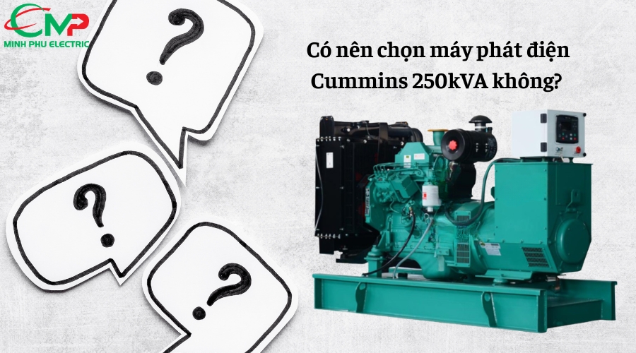 Có nên chọn máy phát điện Cummins 250kVA không? 