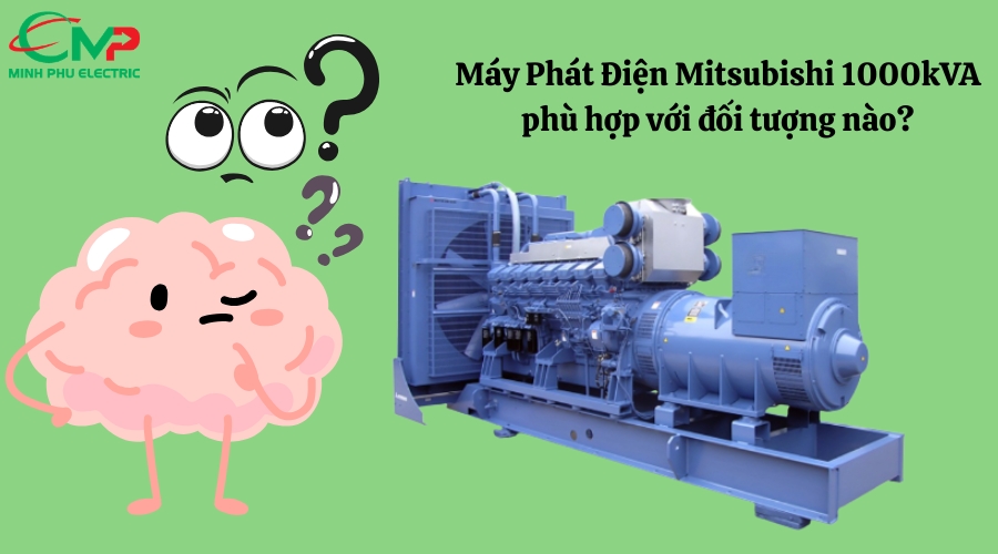 Máy Phát Điện Mitsubishi 1000kVA phù hợp với đối tượng nào? 