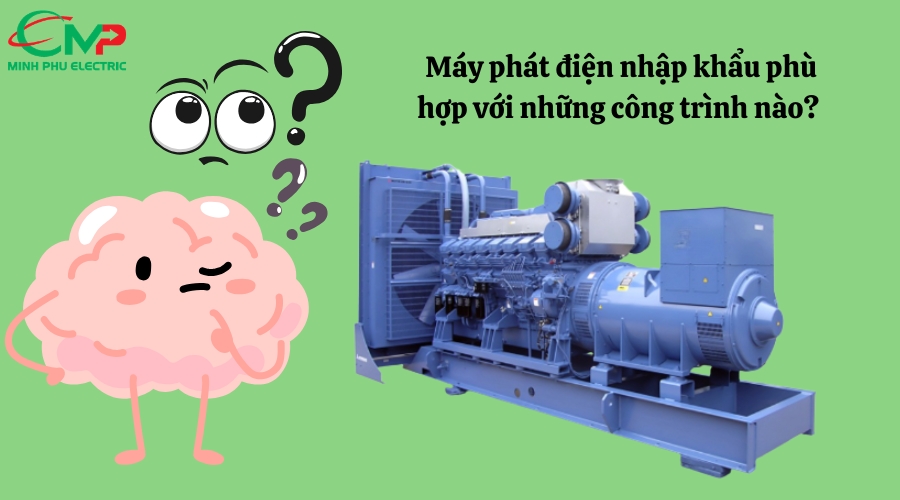 Máy phát điện nhập khẩu phù hợp với những công trình nào? 