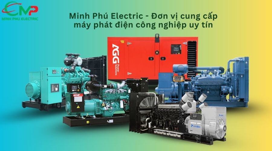 Minh Phú Electric - Đơn vị cung cấp máy phát điện công nghiệp uy tín